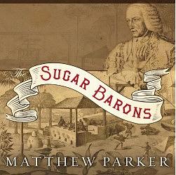 The Sugar Barons: Family, Corruption, Empire, and War in the West Indies by Matthew Parker