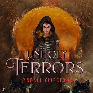 Unholy Terrors by Lyndall Clipstone