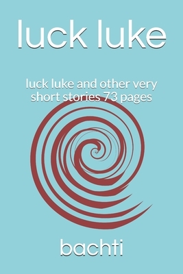 luck luke: luck luke and other very short stories 73 pages by Ayoub Bachti