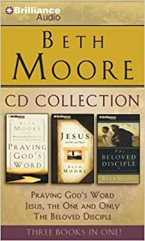 Beth Moore - Collection: Praying God's Word, Jesus, the One and Only, The Beloved Disciple: Praying God's Word, Jesus, the One and Only, The Beloved Disciple by Various, Beth Moore