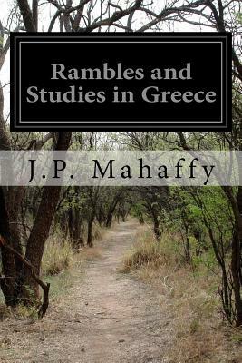 Rambles and Studies in Greece by J. P. Mahaffy