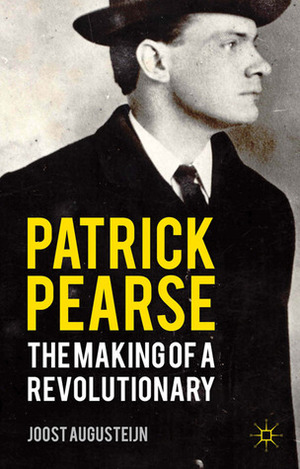 Patrick Pearse: The Making of a Revolutionary by Joost Augusteijn