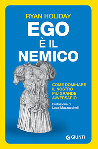 Ego è il nemico. Come dominare il nostro più grande avversario by Ryan Holiday