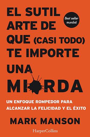 El sutil arte de que (casi todo) te importe una mierda by Mark Manson