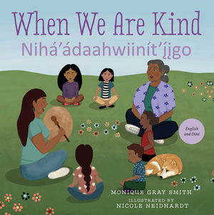 When We Are Kind / Nihá'ádaahwiinít'íigo by Monique Gray Smith