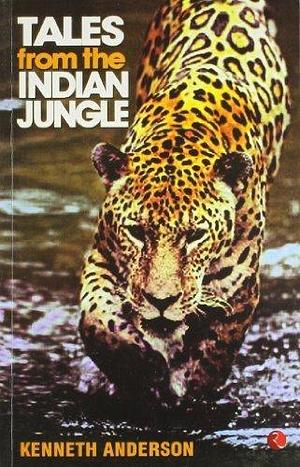 Tales From The Indian Jungle by Kenneth Anderson, Kenneth Anderson