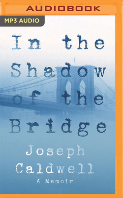 In the Shadow of the Bridge: A Memoir by Joseph Caldwell