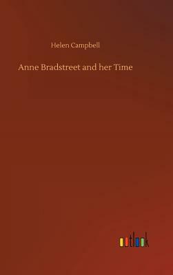 Anne Bradstreet and Her Time by Helen Campbell