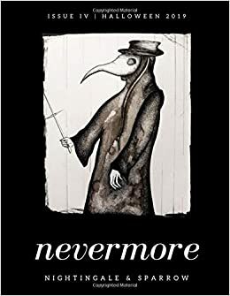 Nevermore: Nightingale & Sparrow, issue no. IV by Stephen Jackson, Kate Garrett, Gaby Bedetti, Jim Hanson, K.B. Ballentine, Steve Deutsch, Mitchell G. Roshannon, K.T. Slattery, Jordan Brown, Donna J. Gelagotis Lee, Juliette Sebock, Diandra Holmes, Lavinia Kumar, Dorian J. Sinnott, Birdy Odell, Heather Sager, Jason B. Crawford, C.M. Lanning, Jane Dougherty, Mark A. McCutcheon, Alannah Radburn, Britton Minor, Samantha Godwin, D.W. McKinney, Martina Rimbaldo, Ginger Dehlinger, James G. Piatt, Anca Vlasopolos, Patricia Budd, Pranav Yadav, Rochelle L. Harris Cox, Mario Santos, Nate Maxson, Brielle Epoh, Archana Sridhar, J.S. Watts, J.V. Birch, Christina Ciufo, Marielle Songy, Cynthia Gallaher, Larissa Reid, Donna Vitucci, Clare Chai, R.C. deWinter, Thomas Zimmerman, Olivier Schopfer, Shannon Elizabeth Gardner, Larry Blazek, Annabel Mahoney, Neha Maqsood, Peter Wood, Allene Nichols, Elizabeth Spencer Spragins