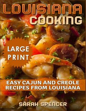 Louisiana Cooking *** Large Print Edition***: Easy Cajun and Creole Recipes from Louisiana by Sarah Spencer