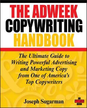 The Adweek Copywriting Handbook: The Ultimate Guide to Writing Powerful Advertising and Marketing Copy from One of America's Top Copywriters by Joseph Sugarman