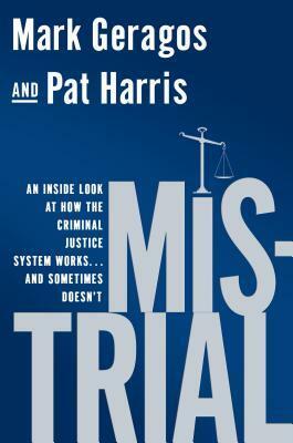 Mistrial: An Inside Look at How the Criminal Justice System Works...and Sometimes Doesn't by Mark Geragos, Pat Harris