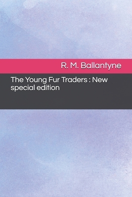 The Young Fur Traders: New special edition by Robert Michael Ballantyne