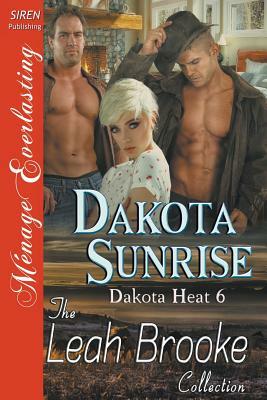 Dakota Sunrise [Dakota Heat 6] (Siren Publishing Menage Everlasting) by Leah Brooke