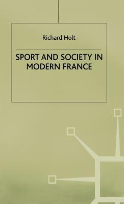 Sport and Society in Modern France by Richard Holt