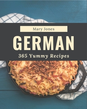 365 Yummy German Recipes: The Best Yummy German Cookbook on Earth by Mary Jones