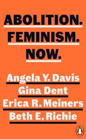 Abolition. Feminism. Now. by Gina Dent, Erica Meiners, Beth Richie