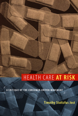 Health Care at Risk: A Critique of the Consumer-Driven Movement by Timothy Jost