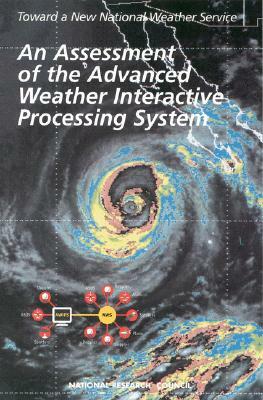 An Assessment of the Advanced Weather Interactive Processing System: Operational Test and Evaluation of the First System Build by Division on Engineering and Physical Sci, Commission on Engineering and Technical, National Research Council