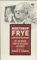 Northrop Frye Unbuttoned: Wit and Wisdom from the Notebooks and Diaries by Northrop Frye