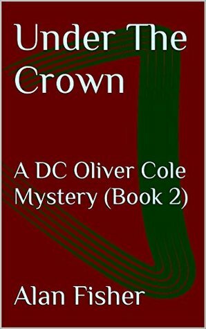 Under The Crown: A DC Oliver Cole Mystery by Alan Fisher