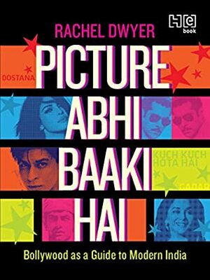Picture Abhi Baaki Hai: Bollywood as a Guide to Modern India by Rachel Dwyer