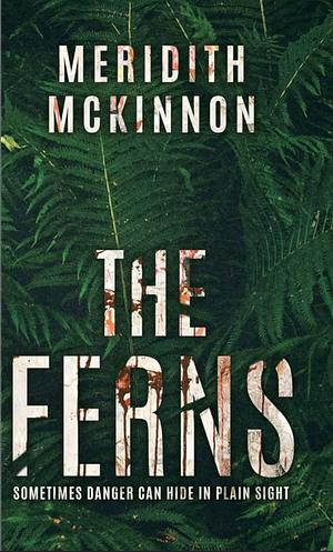 The Ferns: Sometimes Danger Can Hide in Plain Sight by Meridith Mckinnon