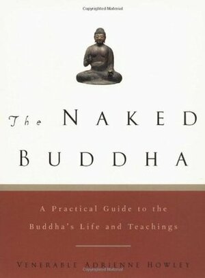 The Naked Buddha: A Practical Guide to the Buddha's Life and Teachings by Adrienne Howley