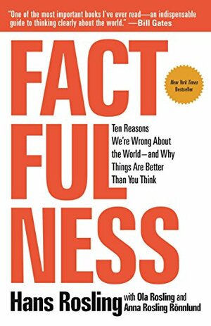 Factfulness: Ten Reasons We're Wrong about the World - And Why Things Are Better Than You Think by Ola Rosling, Anna Rosling Ronnlund, Hans Rosling