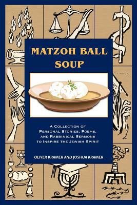 Matzoh Ball Soup: A Collection of Personal Stories, Poems, and Rabbinical Sermons to Inspire the Jewish Spirit by Joshua Kramer