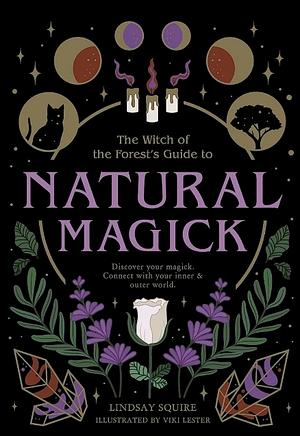 Natural Magik: Discover your Magick. Connect with you inner and outer world  by Lindsay Squire