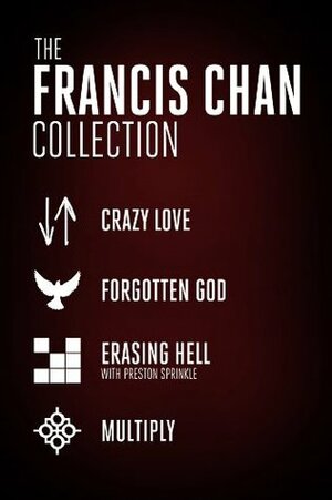 The Francis Chan Collection: Crazy Love, Forgotten God, Erasing Hell, and Multiply by Francis Chan, Preston Sprinkle, Mark Beuving