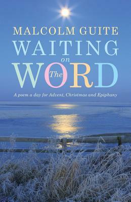 Waiting on the Word: A Poem a Day for Advent, Christmas and Epiphany by Malcolm Guite