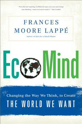 Ecomind: Changing the Way We Think, to Create the World We Want by Frances Moore Lappé