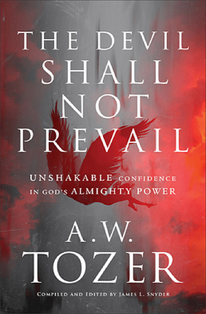 The Devil Shall Not Prevail: Unshakable Confidence in God's Almighty Power by A W Tozer