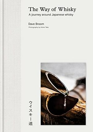 The Way of Whisky: A Journey Around Japanese Whisky by Dave Broom