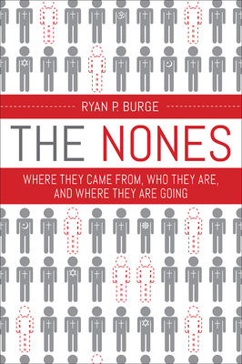 The Nones: Where They Came From, Who They Are, and Where They Are Going by Ryan P. Burge