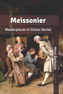 Meissonier: Masterpieces in Colour Series by Henri Barbusse