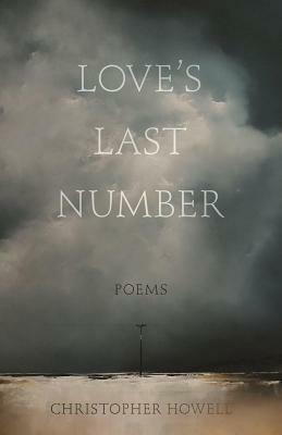 Love's Last Number: Poems by Christopher Howell
