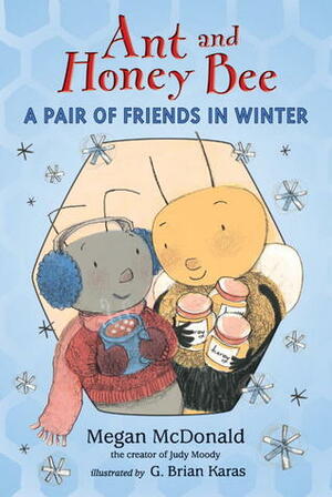 Ant and Honey Bee: A Pair of Friends in Winter by Megan McDonald, G. Brian Karas