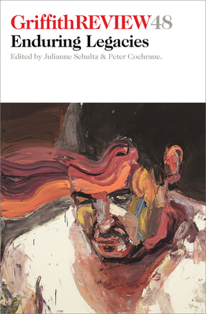 Griffith Review 48: Enduring Legacies by Julianne Schultz, Peter Cochrane