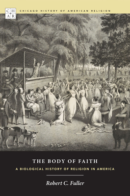 The Body of Faith: A Biological History of Religion in America by Robert C. Fuller