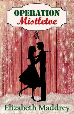 Operation Mistletoe by Elizabeth Maddrey