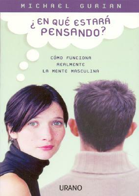 En Que Estara Pensando?: Como Funciona Realmente la Mente Masculina = What Could He Be Thinking? by Michael Gurian