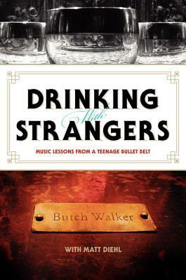 Drinking with Strangers: Music Lessons from a Teenage Bullet Belt by Butch Walker, Matt Diehl