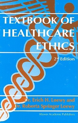 Textbook of Healthcare Ethics by Erich E. H. Loewy, Roberta Springer Loewy