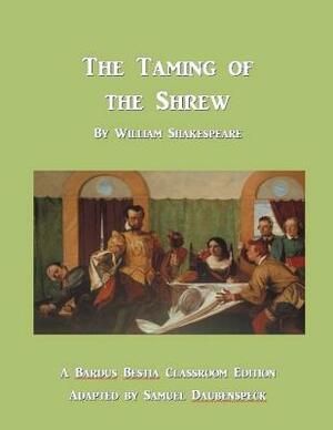 The Taming of the Shrew: Bardus Bestia Classroom Edition by Samuel Daubenspeck, William Shakespeare