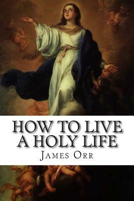 How to Live a Holy Life by James Orr