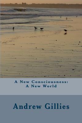 A New Consciousness: A New World by Andrew Gillies