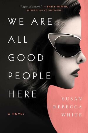 We Are All Good People Here by Susan Rebecca White